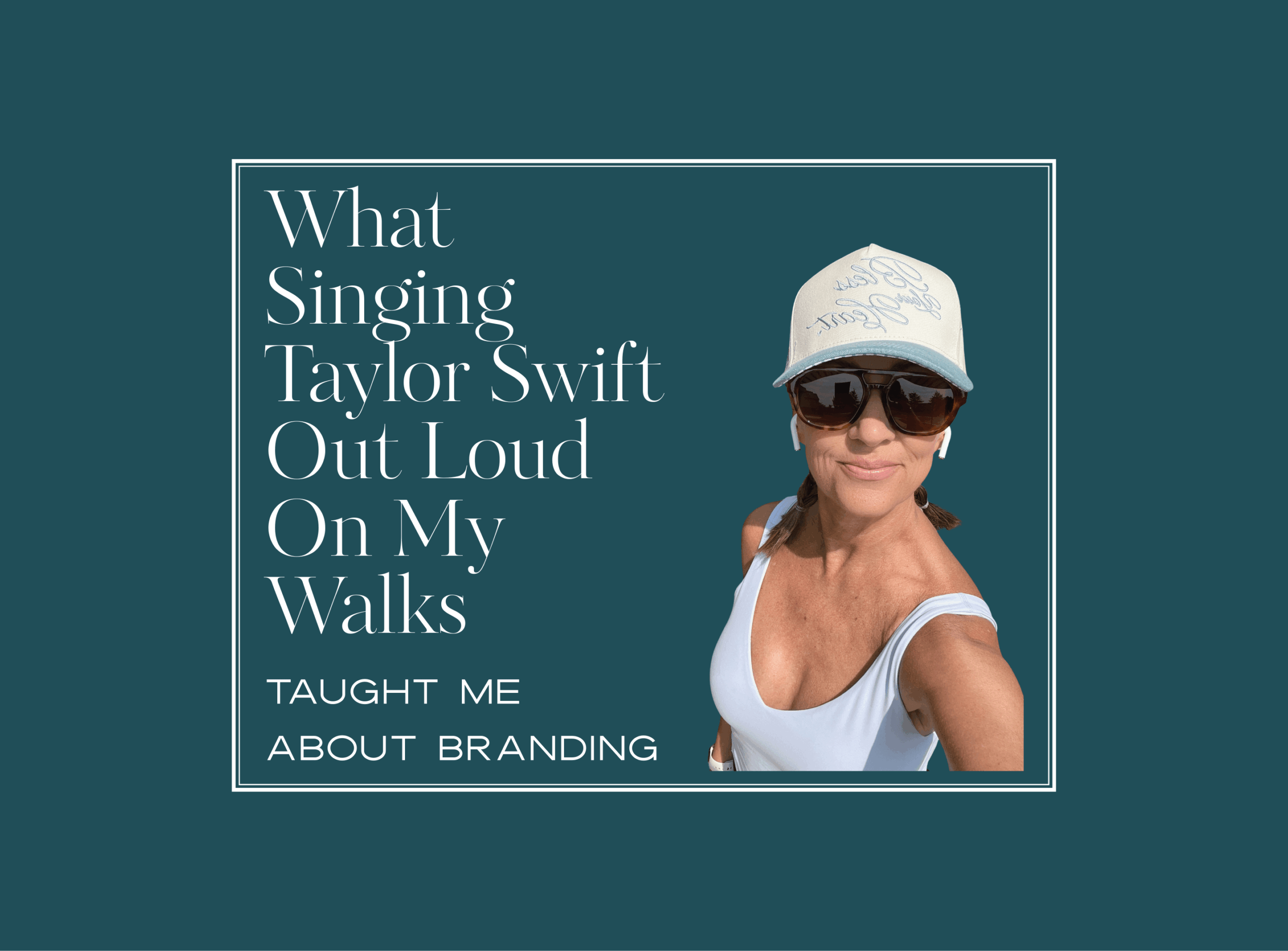A woman in sunglasses and a cap smiles for a selfie. Text reads: "What Singing Taylor Swift Out Loud On My Walks Taught Me About Branding." Sweet Pea Ink Creative shares insights on confidence and self-expression.